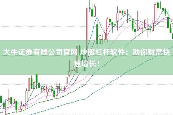 大牛证券有限公司官网 炒股杠杆软件：助你财富快速增长！
