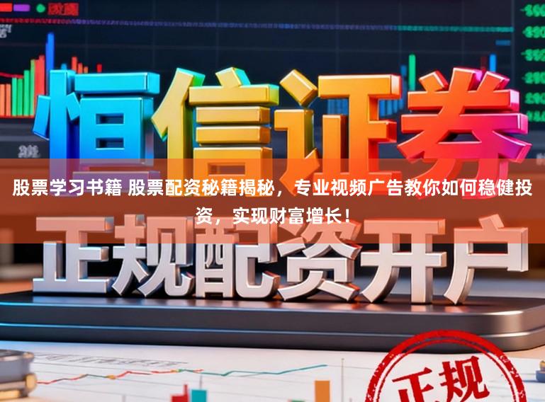 股票学习书籍 股票配资秘籍揭秘,专业视频广告教你如何稳健投资,实现财富增长!