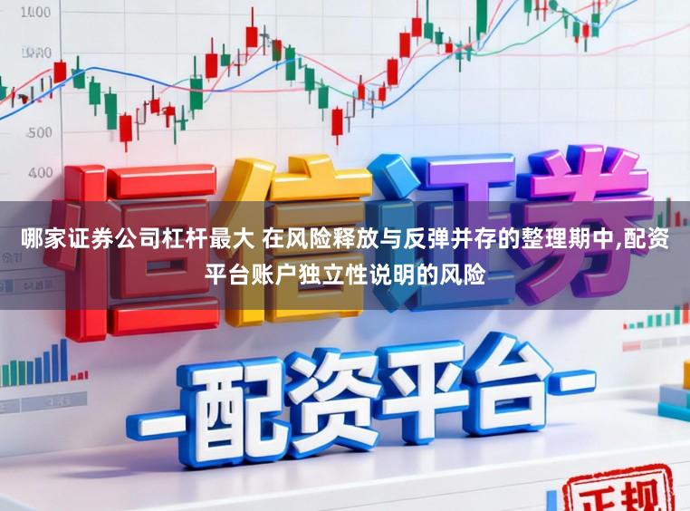 哪家证券公司杠杆最大 在风险释放与反弹并存的整理期中,配资平台账户独立性说明的风险