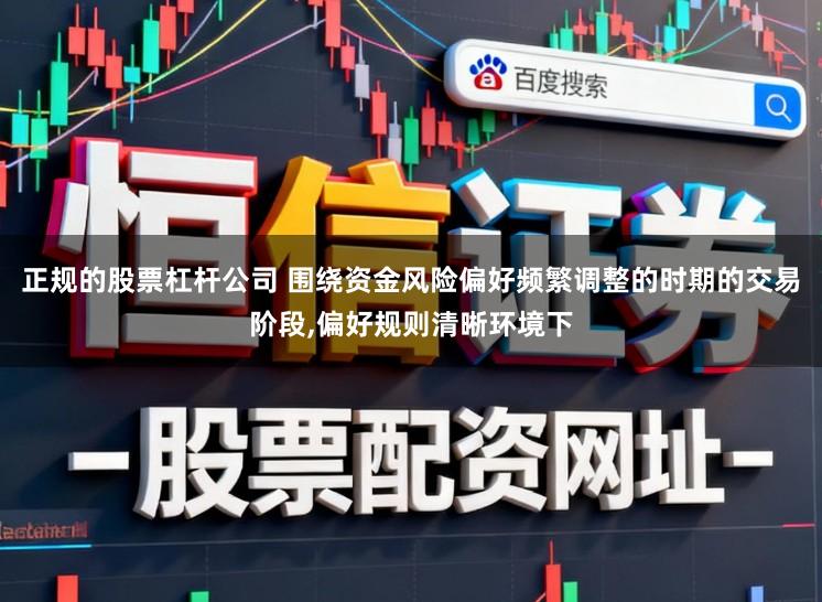 正规的股票杠杆公司 围绕资金风险偏好频繁调整的时期的交易阶段，偏好规则清晰环境下