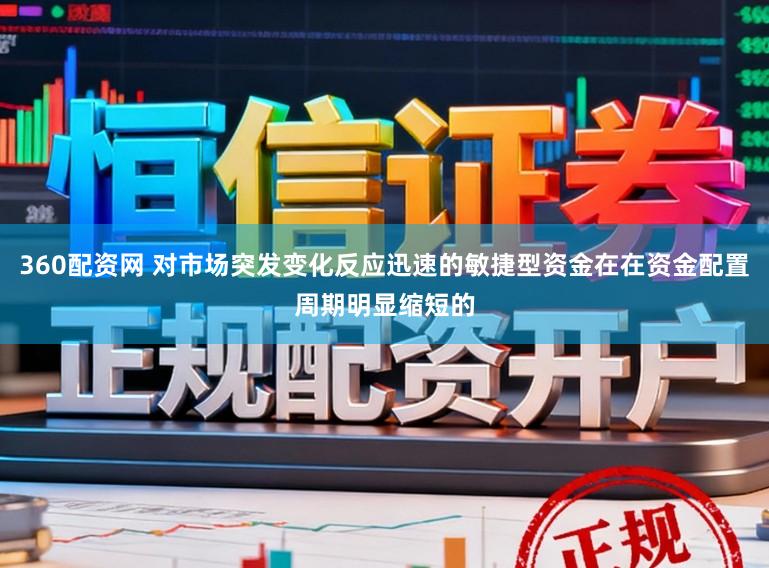 360配资网 对市场突发变化反应迅速的敏捷型资金在在资金配置周期明显缩短的