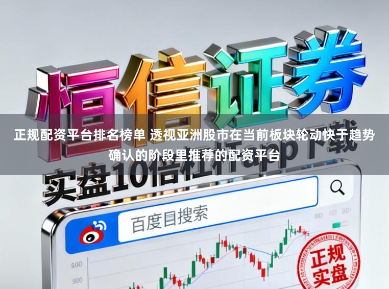 正规配资平台排名榜单 透视亚洲股市在当前板块轮动快于趋势确认的阶段里推荐的配资平台
