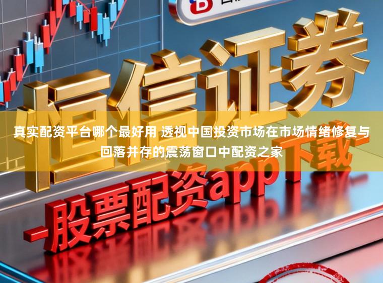 真实配资平台哪个最好用 透视中国投资市场在市场情绪修复与回落并存的震荡窗口中配资之家