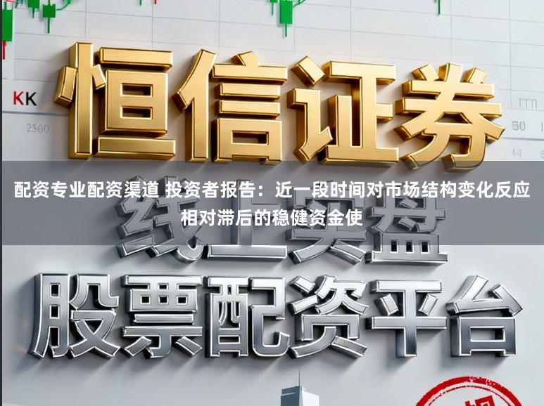 配资专业配资渠道 投资者报告:近一段时间对市场结构变化反应相对滞后的稳健资金使