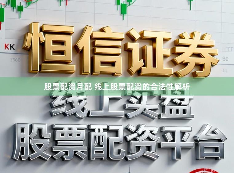 股票配资月配 线上股票配资的合法性解析