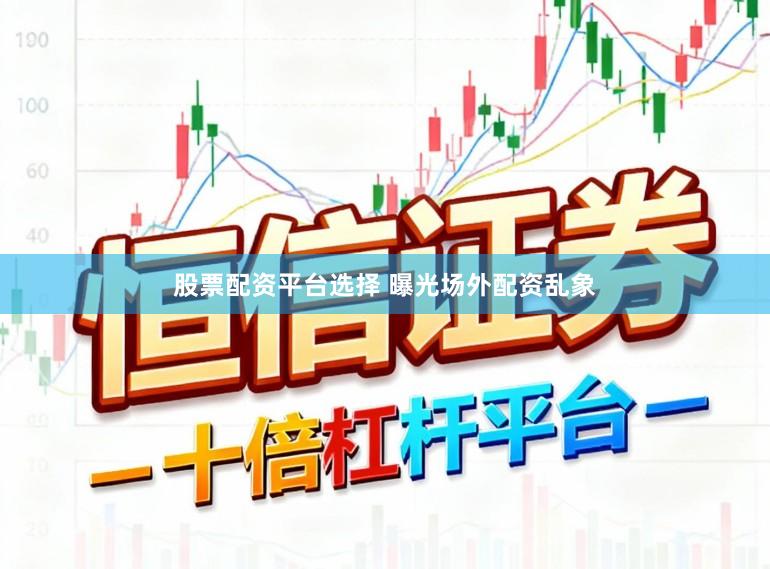 股票配资平台选择 曝光场外配资乱象