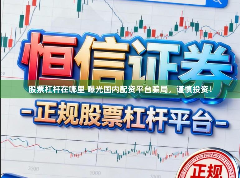 股票杠杆在哪里 曝光国内配资平台骗局，谨慎投资！
