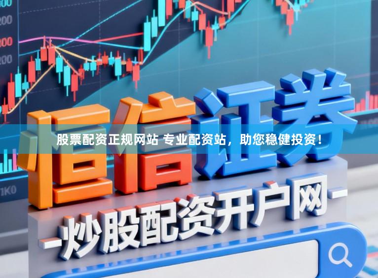 股票配资正规网站 专业配资站,助您稳健投资!