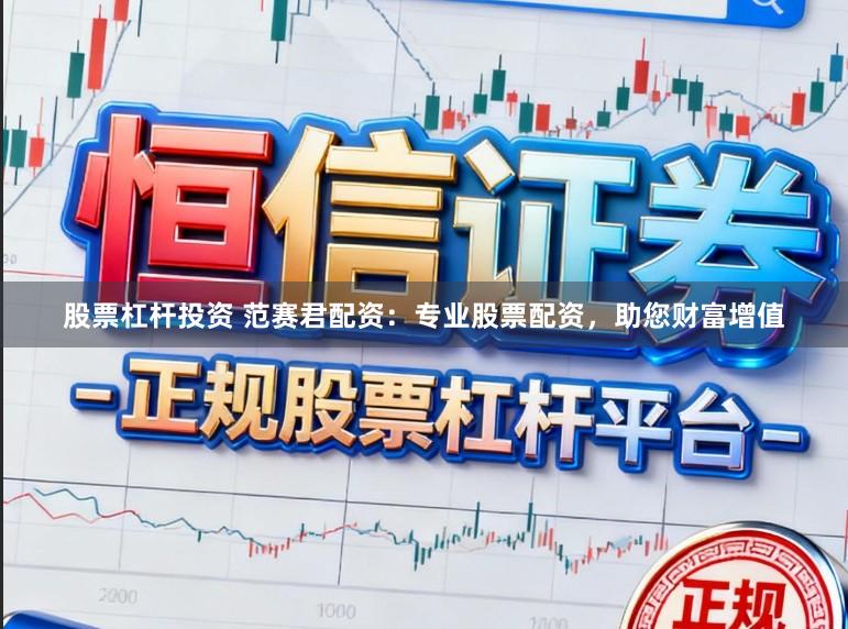 股票杠杆投资 范赛君配资：专业股票配资，助您财富增值