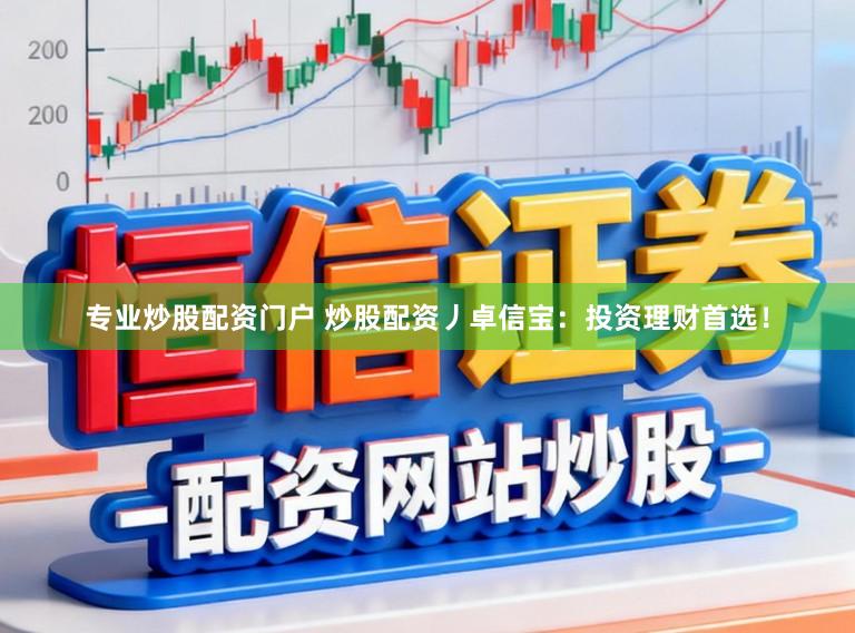 专业炒股配资门户 炒股配资丿卓信宝：投资理财首选！