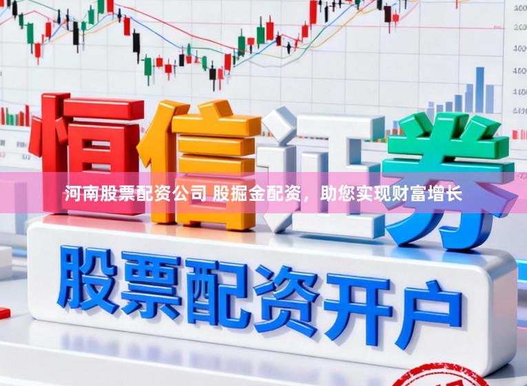 河南股票配资公司 股掘金配资，助您实现财富增长