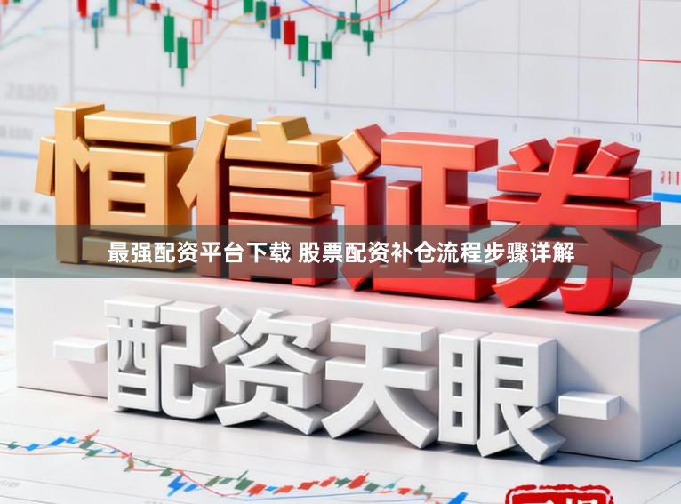 最强配资平台下载 股票配资补仓流程步骤详解