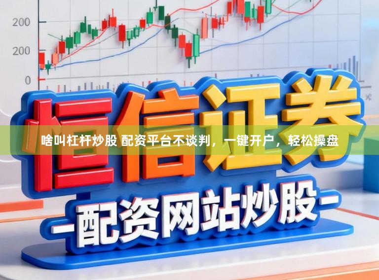 啥叫杠杆炒股 配资平台不谈判，一键开户，轻松操盘
