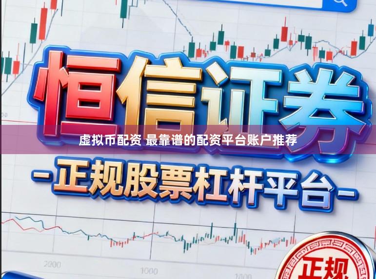 虚拟币配资 最靠谱的配资平台账户推荐