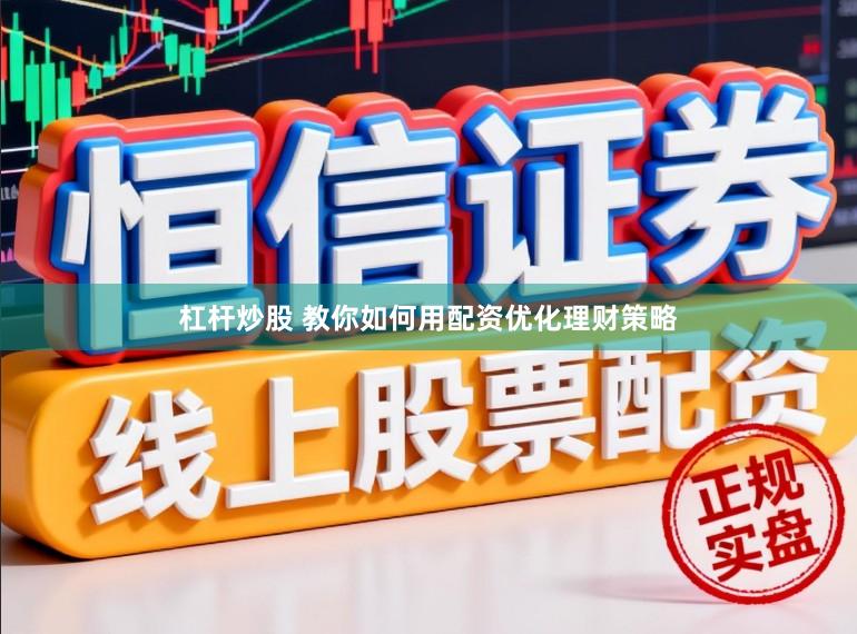 杠杆炒股 教你如何用配资优化理财策略