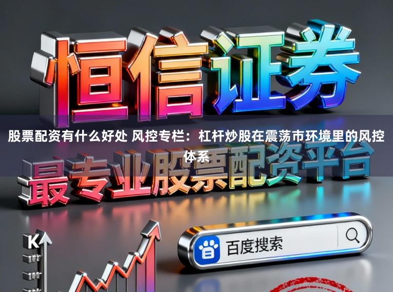 股票配资有什么好处 风控专栏：杠杆炒股在震荡市环境里的风控体系