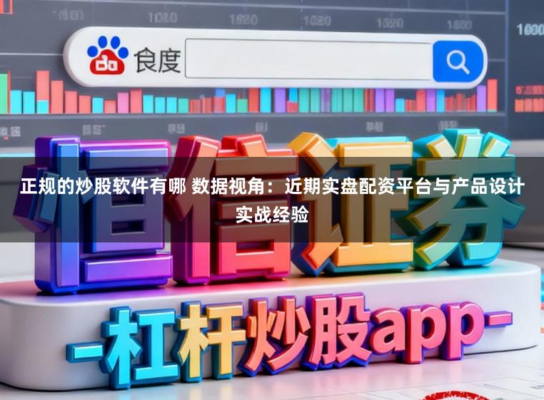 正规的炒股软件有哪 数据视角：近期实盘配资平台与产品设计实战经验